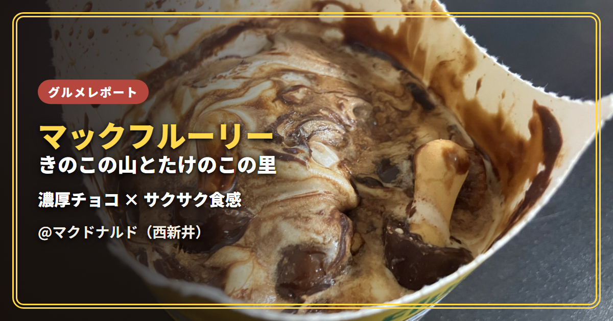 【感想】マックフルーリー きのこの山とたけのこの里（マクドナルド）【サクサク食感がアクセント】